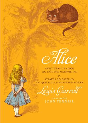 [Alice's Adventures in Wonderland 01] • Alice · Aventuras De Alice No País Das Maravilhas & Através Do Espelho E O Que Alice Encontrou Por Lá